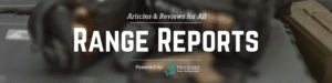 Range Reports, a blog with articles and reviews for all shooters new and old